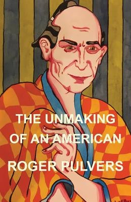 The Unmaking of an American by Pulvers, Roger