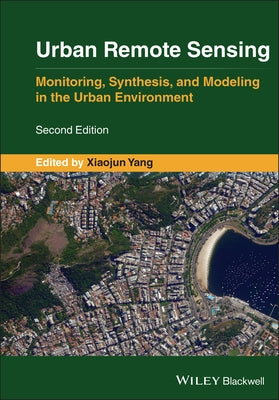 Urban Remote Sensing: Monitoring, Synthesis and Modeling in the Urban Environment by Yang, Xiaojun X.