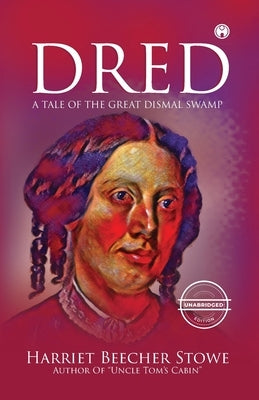 Dred - A Tale of the Great Dismal Swamp (unabridged) by Stowe, Harriet Beecher
