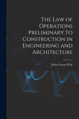 The Law of Operations Preliminary to Construction in Engineering and Architecture by Wait, John Cassan