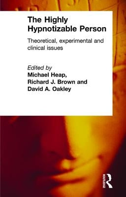The Highly Hypnotizable Person: Theoretical, Experimental and Clinical Issues by Heap, Michael
