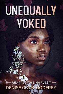 Unequally Yoked: Reaping the Harvest by Cook-Godfrey, Denise
