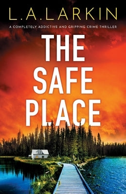 The Safe Place: A completely addictive and gripping crime thriller by Larkin, L. A.