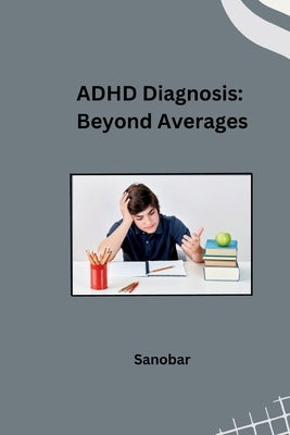 ADHD Diagnosis: Beyond Averages by Sanobar