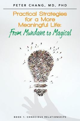 Practical Strategies for a More Meaningful Life: From Mundane to Magical by Chang, MD Phd Peter