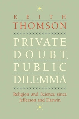 Private Doubt, Public Dilemma: Religion and Science Since Jefferson and Darwin by Thomson, Keith Stewart