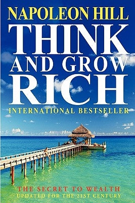 Think And Grow Rich: The Secret To Wealth Updated For The 21St Century by Hill, Napoleon