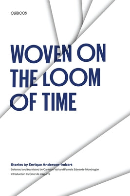 Woven on the Loom of Time: Stories by Enrique Anderson-Imbert by Anderson-Imbert, Enrique