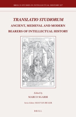 Translatio Studiorum: Ancient, Medieval and Modern Bearers of Intellectual History by Sgarbi, Marco