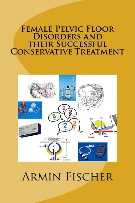 Female Pelvic Floor Disorders and their Successful Conservative Treatment by Lehmann, Alexander