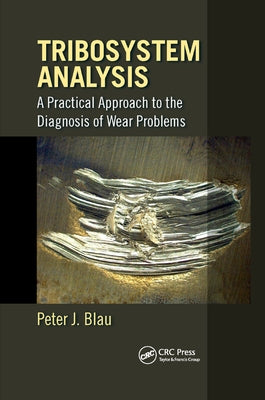 Tribosystem Analysis: A Practical Approach to the Diagnosis of Wear Problems by Blau, Peter J.