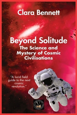 Beyond Solitude: The Science and Mystery of Cosmic Civilisations by Bennett, Clara