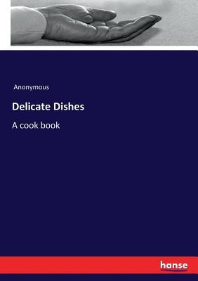 Delicate Dishes: A cook book by Anonymous