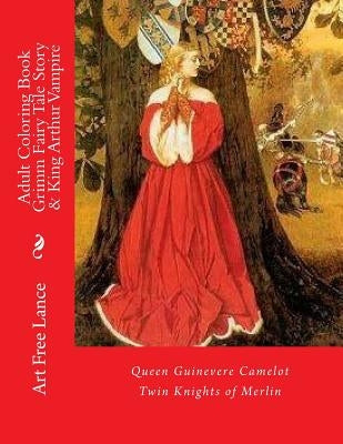 Adult Coloring Book Grimm Fairy Tale Story & King Arthur Vampire: Queen Guinevere Camelot Twin Knights of Merlin by Free Lance, Art