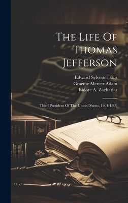 The Life Of Thomas Jefferson: Third President Of The United States, 1801-1809 by Ellis, Edward Sylvester