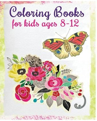 Coloring Books For Kids Ages 8-12: Stress Relief Coloring Book (Flowers & Butterflies) by Barbara Moriz