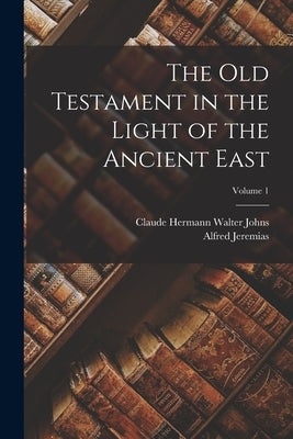 The Old Testament in the Light of the Ancient East; Volume 1 by Jeremias, Alfred
