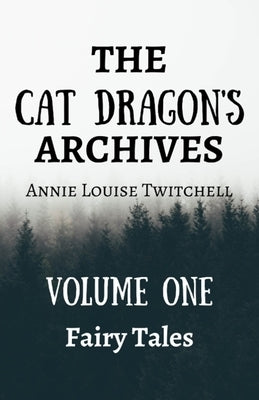 The Cat Dragon's Archive: Volume One: Fairy Tales by Twitchell, Annie Louise
