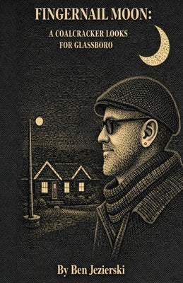 Fingernail Moon: A Coalcracker looks for Glassboro by Jezierski, Ben