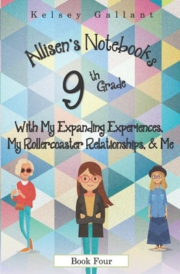 9th Grade with My Expanding Experiences, My Rollercoaster Relationships, & Me: Library Version by Gallant, Kelsey