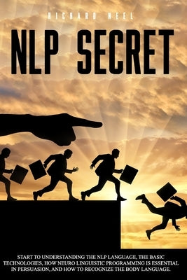 Nlp Secret: start to understand nlp language and how neuro linguistic programming is essential in persuasion. Learn how to recogni by Neel, Richard