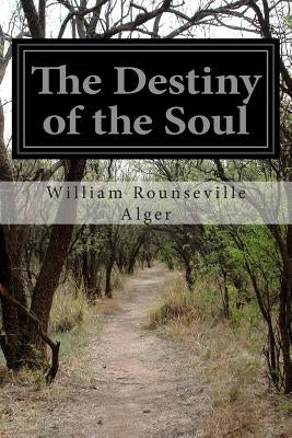The Destiny of the Soul by Alger, William Rounseville