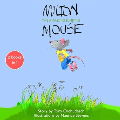 Milton the Amazing Jumping Mouse: Milton the Amazing Jumping Mouse and Milton Mouse Travels the World by Orchudesch, Tony