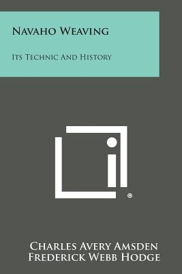 Navaho Weaving: Its Technic and History by Amsden, Charles Avery