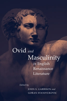 Ovid and Masculinity in English Renaissance Literature by Stanivukovic, Goran