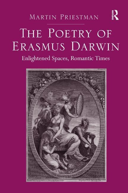 The Poetry of Erasmus Darwin: Enlightened Spaces, Romantic Times by Priestman, Martin