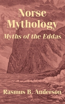Norse Mythology: Myths of the Eddas by Anderson, Rasmus Bjorn