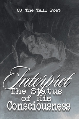 Interpret the Status of His Consciousness by The Tall Poet, Cj