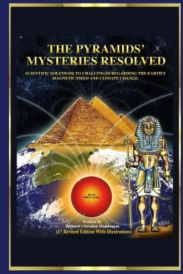The Pyramid's Mysteries Resolved: Scientific Solutions to Challenges Regarding the Earth Magnetic Field and Climate Change by Thompson, Jesse