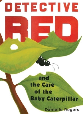 Detective Red and the Case of the Baby Caterpillar by Rogers, Danielle
