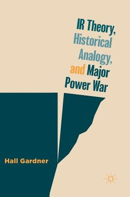 IR Theory, Historical Analogy, and Major Power War by Gardner, Hall