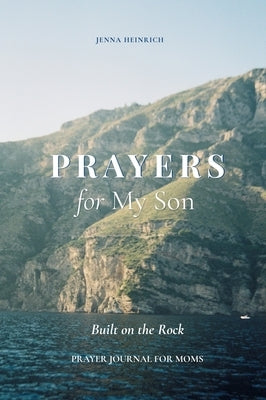 Prayers for my Son: Built on the Rock by Heinrich, Jenna