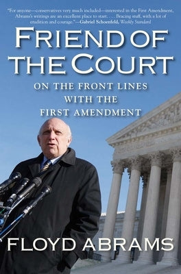Friend of the Court: On the Front Lines with the First Amendment by Abrams, Floyd