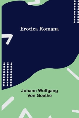 Erotica Romana by Wolfgang Von Goethe, Johann