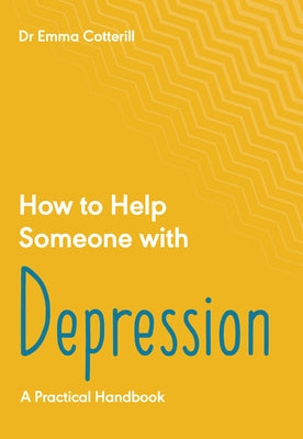 How to Help Someone with Depression: A Practical Toolkit by Cotterill, Emma
