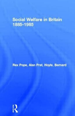 Social Welfare in Britain 1885-1985 by Pope, Rex