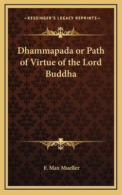 Dhammapada or Path of Virtue of the Lord Buddha by Mueller, F. Max