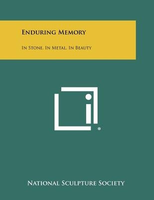 Enduring Memory: In Stone, in Metal, in Beauty by National Sculpture Society