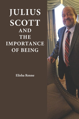 Julius Scott and the Importance of Being by Renne, Elisha