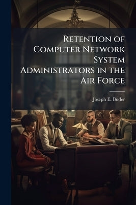 Retention of Computer Network System Administrators in the Air Force by Buder, Joseph E.
