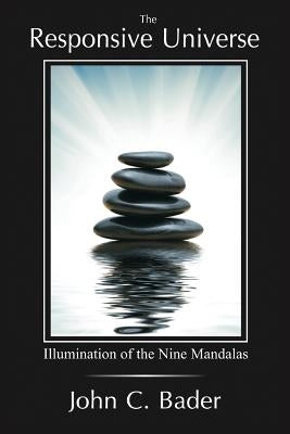 The Responsive Universe: Illumination of the Nine Mandalas by Bader, John C.