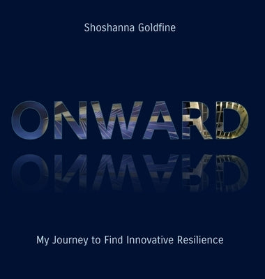 Onward: My Journey to Find Innovative Resilience by Goldfine, Shoshanna