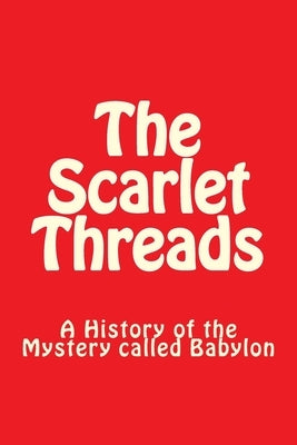 The Scarlet Threads: A History of the Mystery called Babylon by Faulkner, Bob