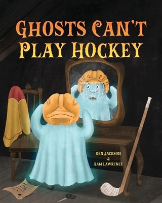Ghosts Can't Play Hockey by Jackson, Ben