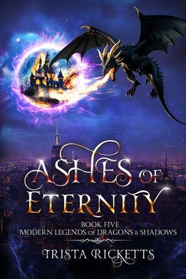Ashes of Eternity (Modern Legends of Dragons and Shadows, Book 5) by Ricketts, Trista