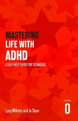 Mastering Life with ADHD: A Self-Help Guide for Teenagers by Willetts, Lucy